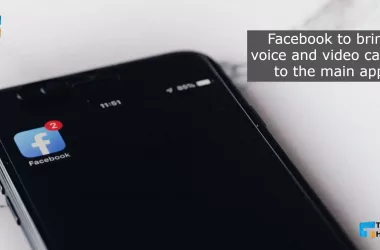 Facebook to bring voice and video calling to the main app