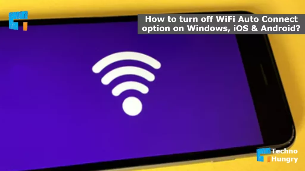 How to turn off WiFi Auto Connect option on Windows, iOS & Android