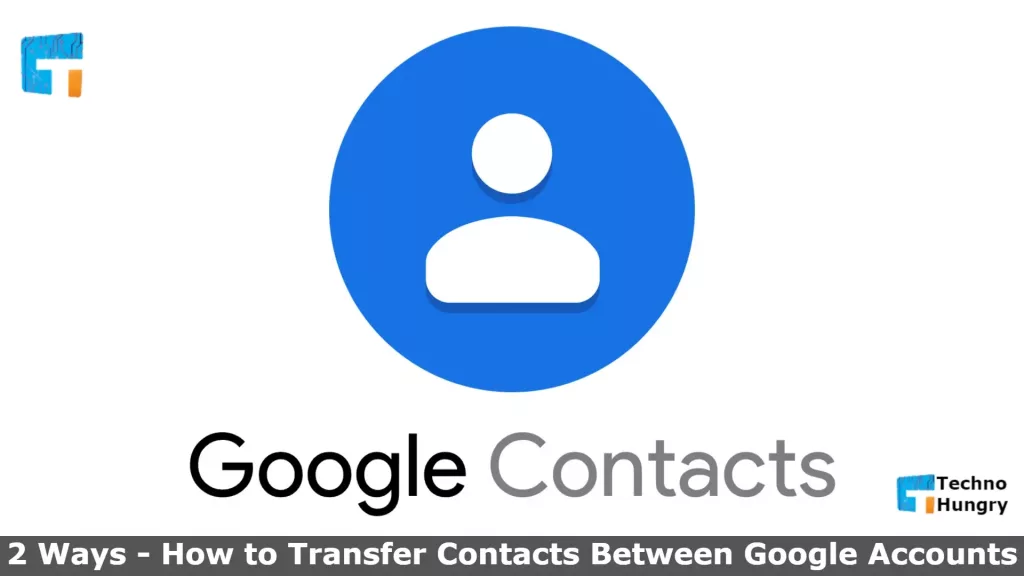 2 Ways - How to Transfer Contacts Between Google Accounts