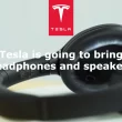 Tesla is going to bring headphones