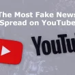 The Most Fake News Spread on YouTube