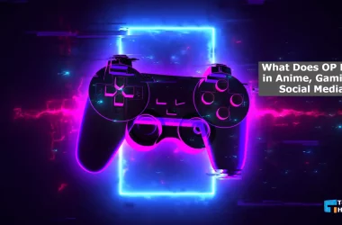 What Does OP Mean in Anime, Gaming & Social Media?