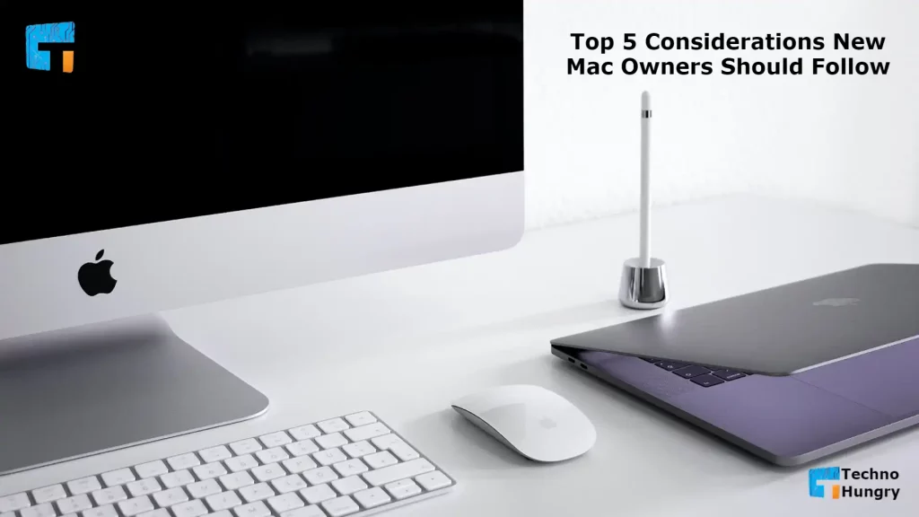 Top 5 Considerations New Mac Owners Should Follow